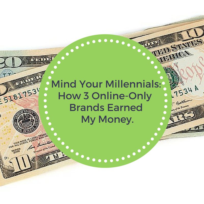 Mind Your Millennials: How 3 Online Brands Earned My Money & My Trust