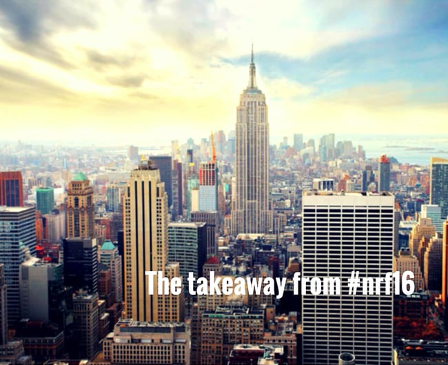 The Most Important Takeaway From NRF 2016: A Video Blog