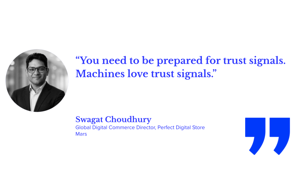 “You need to be prepared for trust signals. Machines love trust signals.” Swagat Choudhury, Global Digital Commerce Director, Perfect Digital Store, Mars; AI visibility, AI agents, ecommerce agents, answer engine optimization (AEO), digital shelf strategy