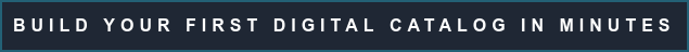 BUILD YOUR FIRST DIGITAL CATALOG IN MINUTES